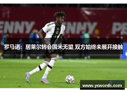 罗马诺：居莱尔转会国米无望 双方始终未展开接触